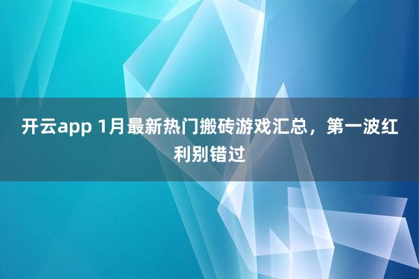 开云app 1月最新热门搬砖游戏汇总，第一波红利别错过