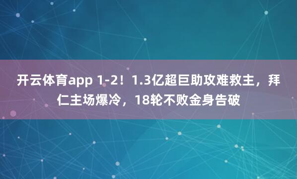 开云体育app 1-2！1.3亿超巨助攻难救主，拜仁主场爆冷，18轮不败金身告破