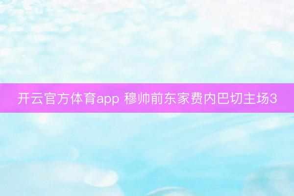 开云官方体育app 穆帅前东家费内巴切主场3
