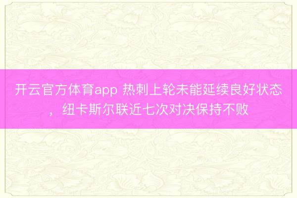 开云官方体育app 热刺上轮未能延续良好状态，纽卡斯尔联近七次对决保持不败