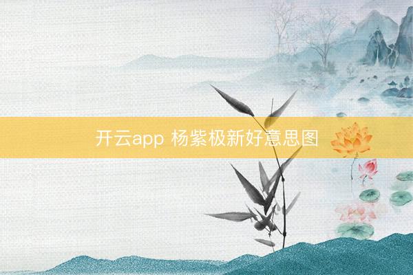 开云app 杨紫极新好意思图